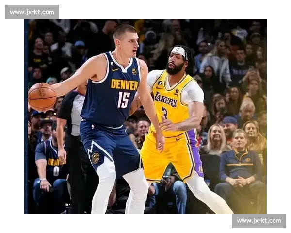 约基奇对决戴维斯巅峰内线博弈重塑NBA季后赛格局走向未来之路